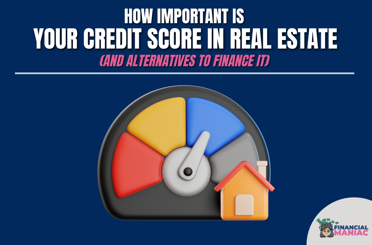 How Important Is Your Credit Score In Real Estate? (And Alternatives To Finance It)